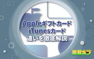AppleギフトカードとiTunesカードの違いを徹底解説